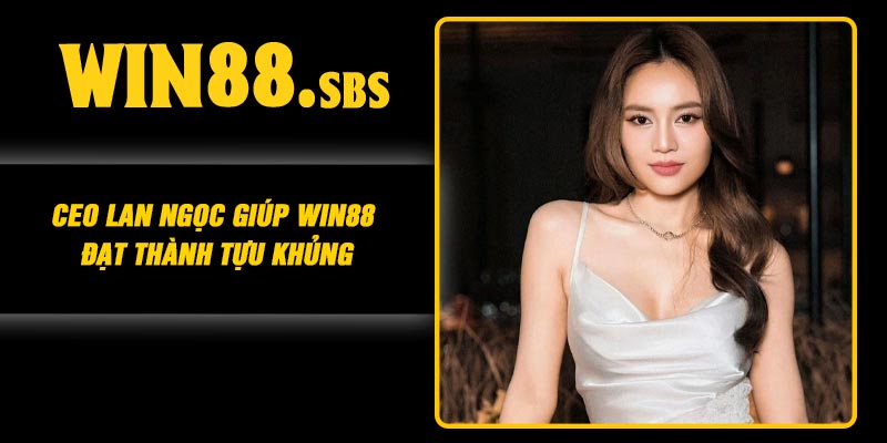 CEO Lan Ngọc giúp Win88 đạt thành tựu khủng