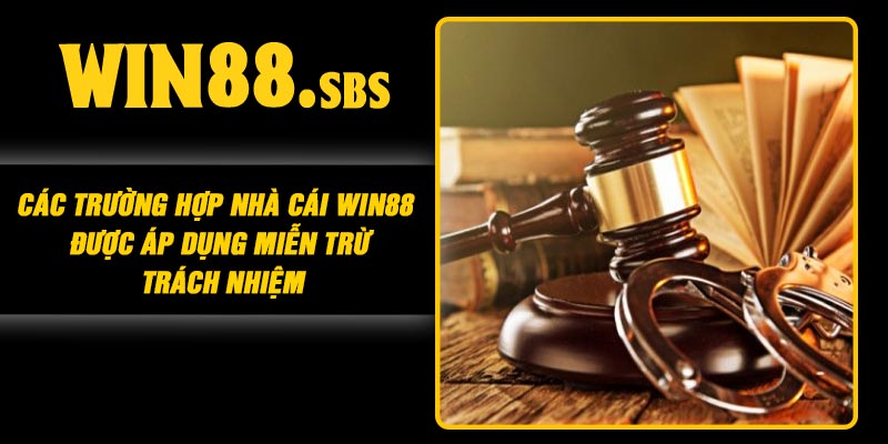 Các trường hợp nhà cái Win88 được áp dụng miễn trừ trách nhiệm