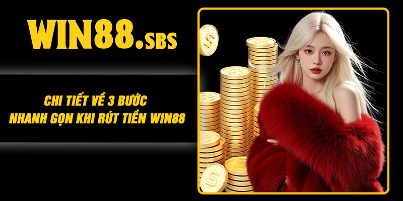 Chi tiết về 3 bước nhanh gọn khi rút tiền Win88