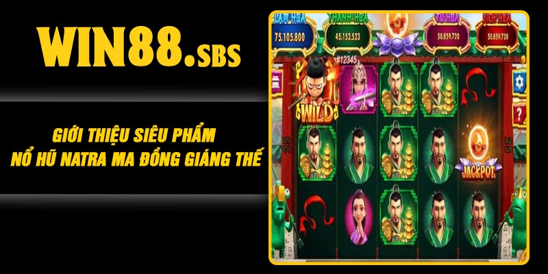 Giới thiệu siêu phẩm nổ hũ Natra Ma Đồng Giáng Thế