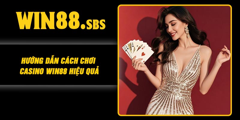 Hướng dẫn cách chơi Casino Win88 hiệu quả