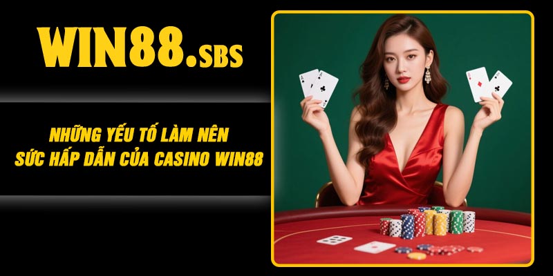 Những yếu tố làm nên sức hấp dẫn của Casino Win88