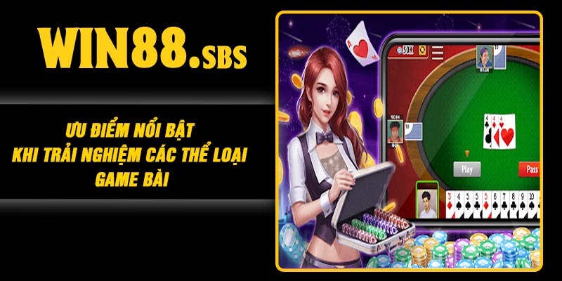 Ưu điểm nổi bật khi trải nghiệm các thể loại game bài
