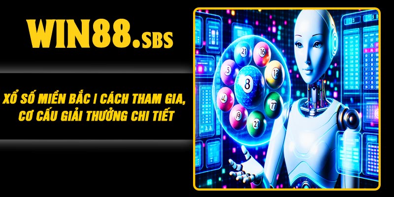 Xổ Số Miền Bắc | Cách Tham Gia, Cơ cấu Giải Thưởng Chi Tiết